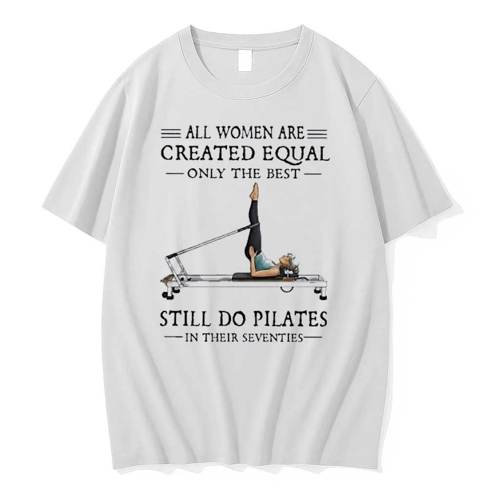 All Women Are Created Equal Only The Best Still Do Pilates In Their Seventies 70s Shirts