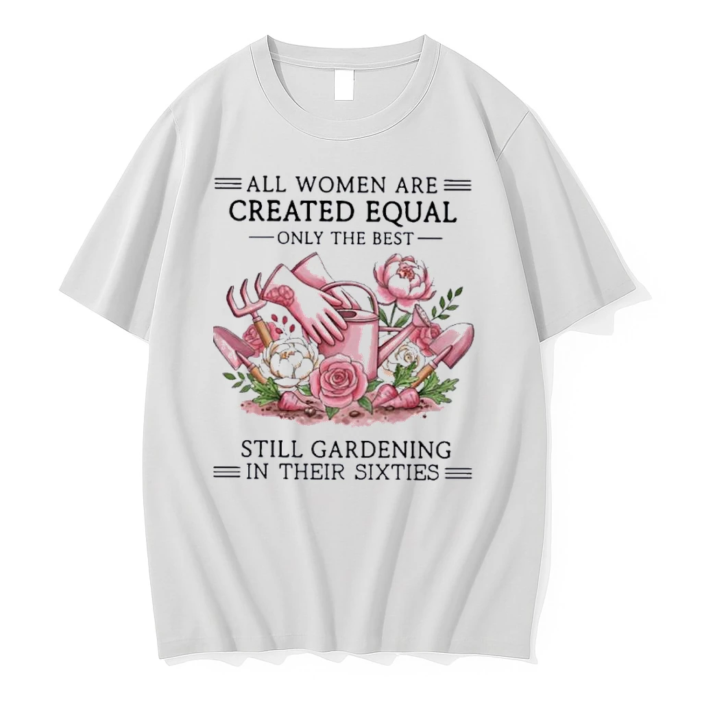 All Women Are Created Equal Only The Best Still Gardening In Their Sixties Shirts