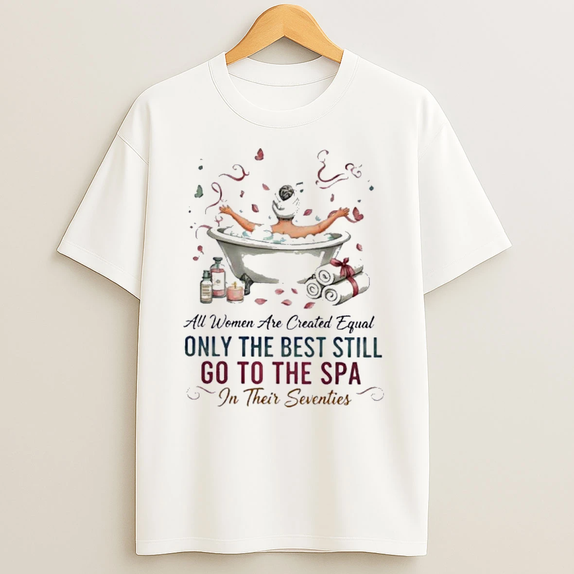 All Women Are Created Equal Only The Best Still Go To The Spa In Their Seventies Shirts