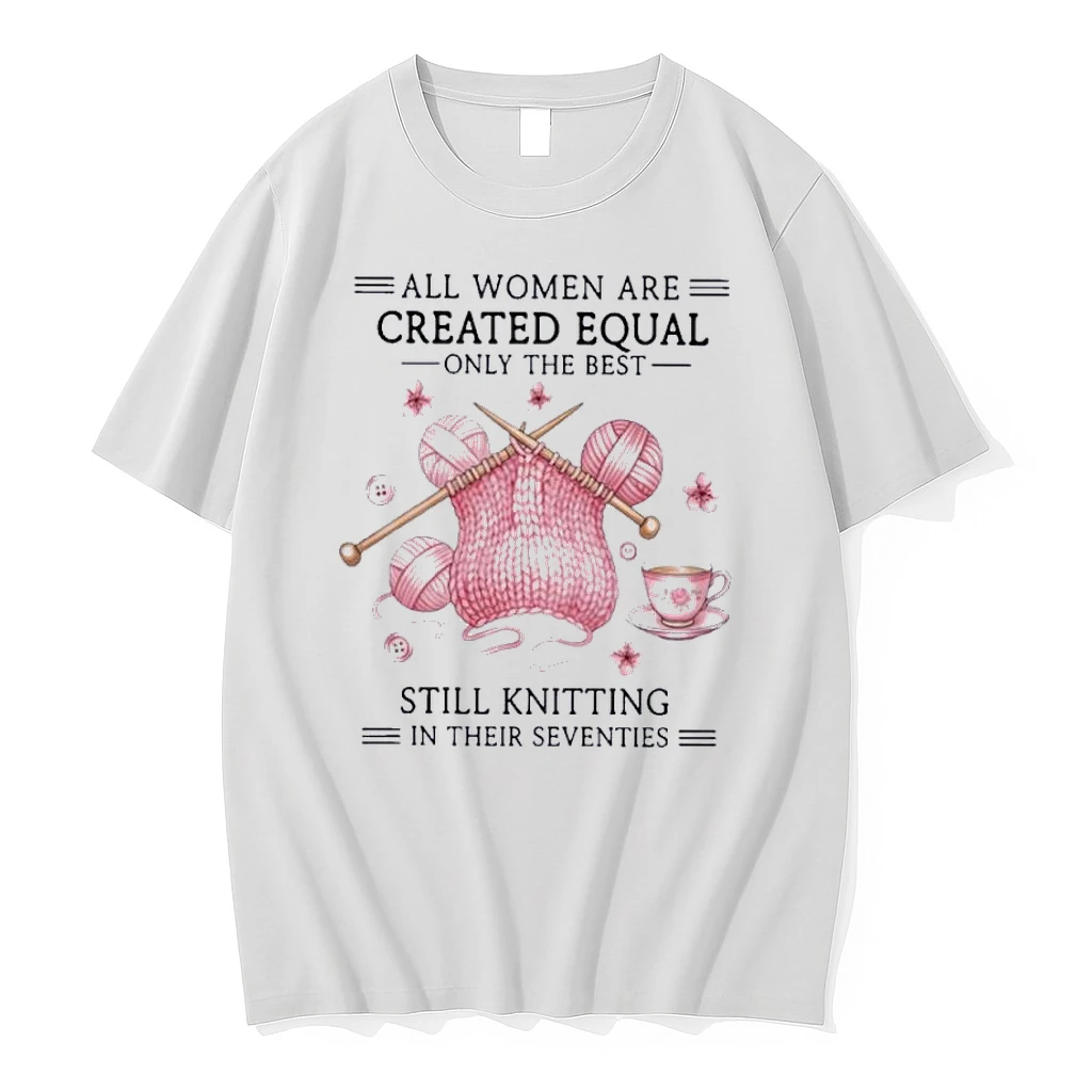 All Women Are Created Equal Only The Best Still Knitting In Their Seventies Shirts