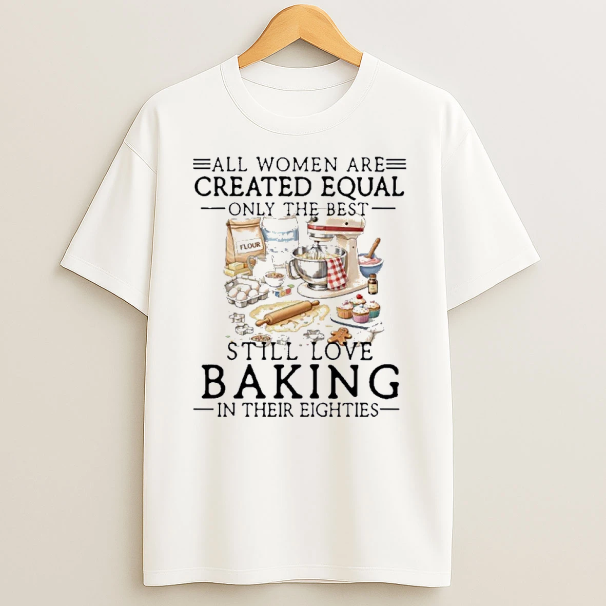 All Women Are Created Equal Only The Best Still Love Baking In Their Seventies Shirts