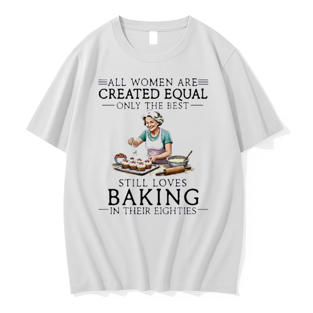 All Women Are Created Equal Only The Best Still Loves Baking In Their Eighties Shirts