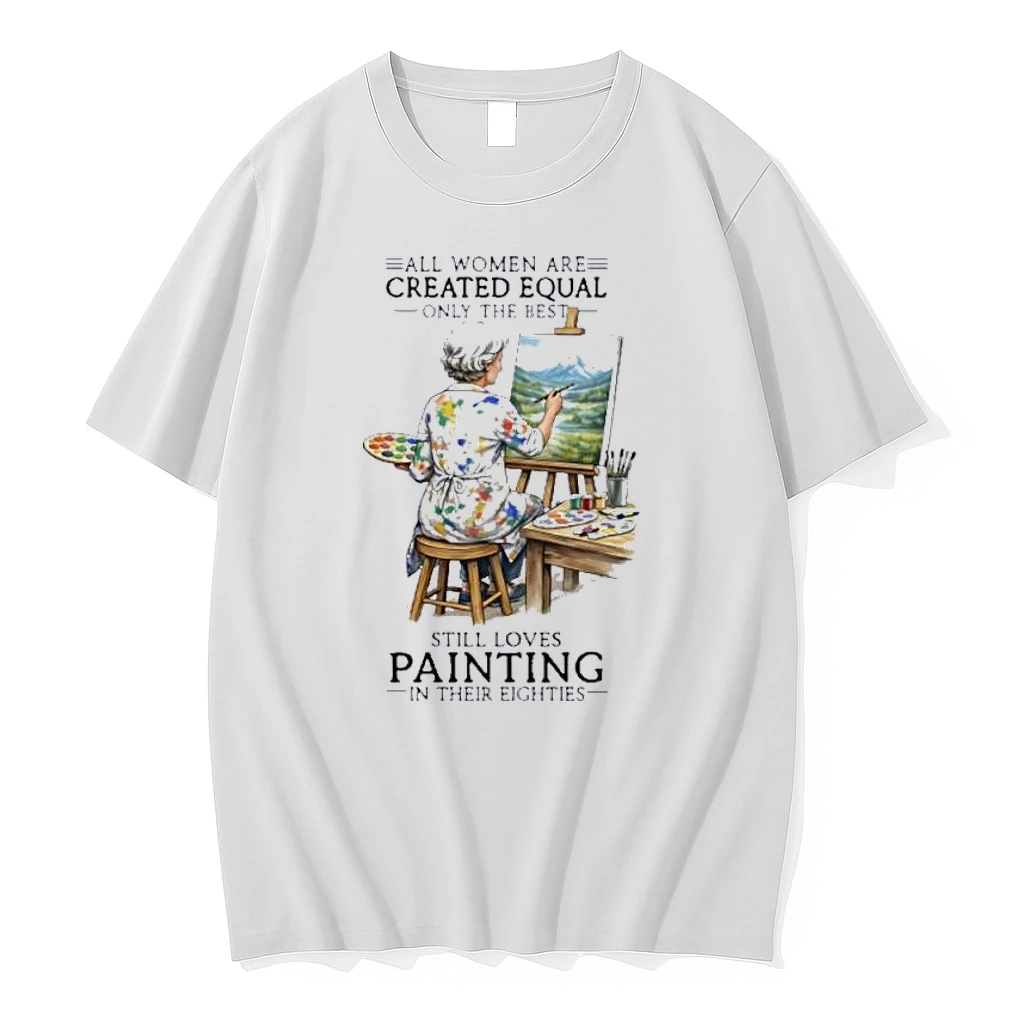 All Women Are Created Equal Only The Best Still Loves Painting In Their Eighties Shirts