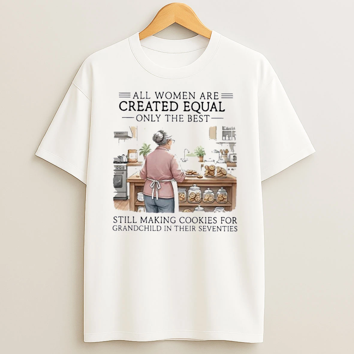 All Women Are Created Equal Only The Best Still Making Cookies For Grandchild In Their Seventies Shirts