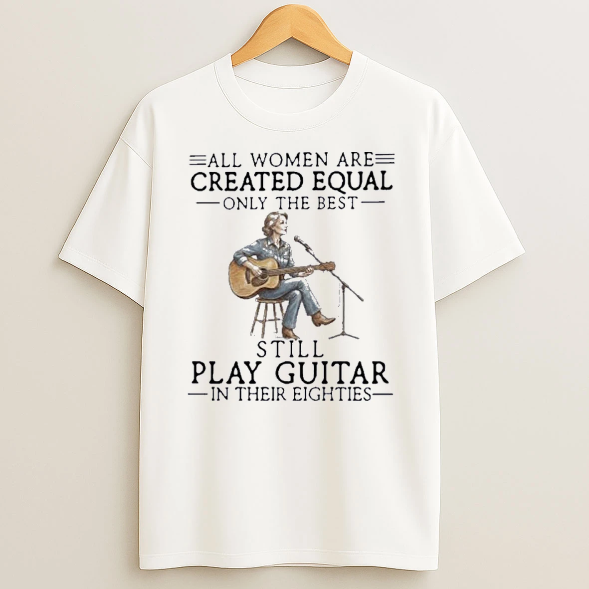 All Women Are Created Equal Only The Best Still Play Guitar In Their Eighties Shirts