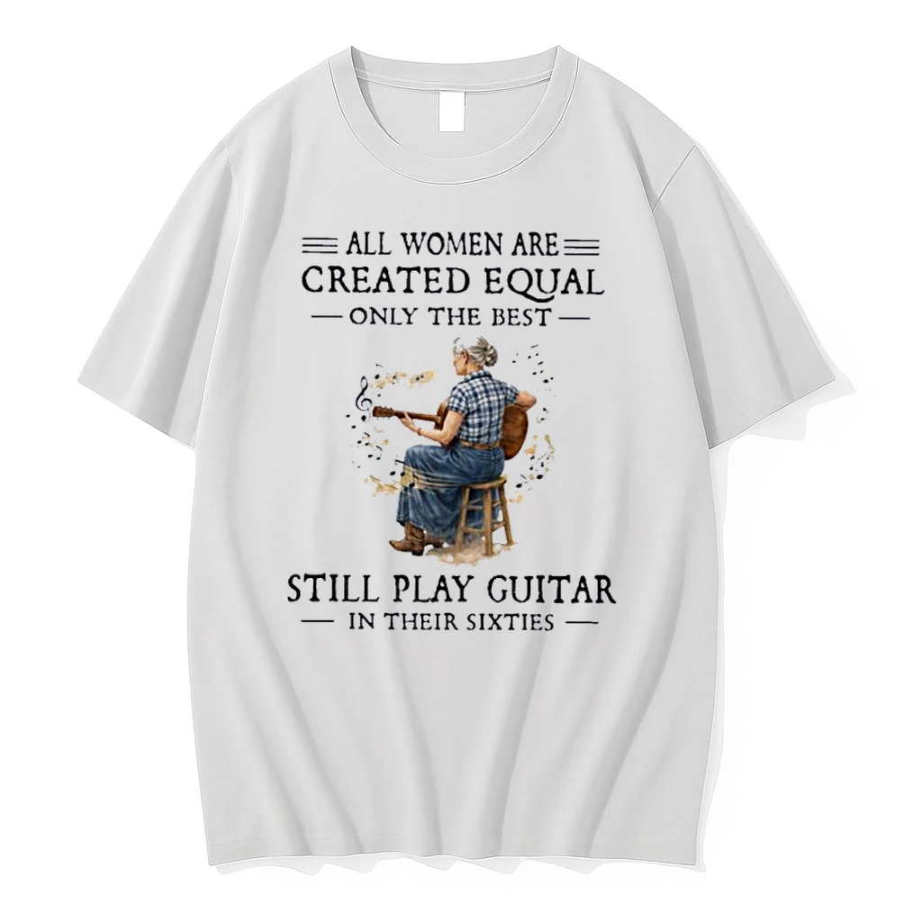 All Women Are Created Equal Only The Best Still Play Guitar In Their Sixties Shirts