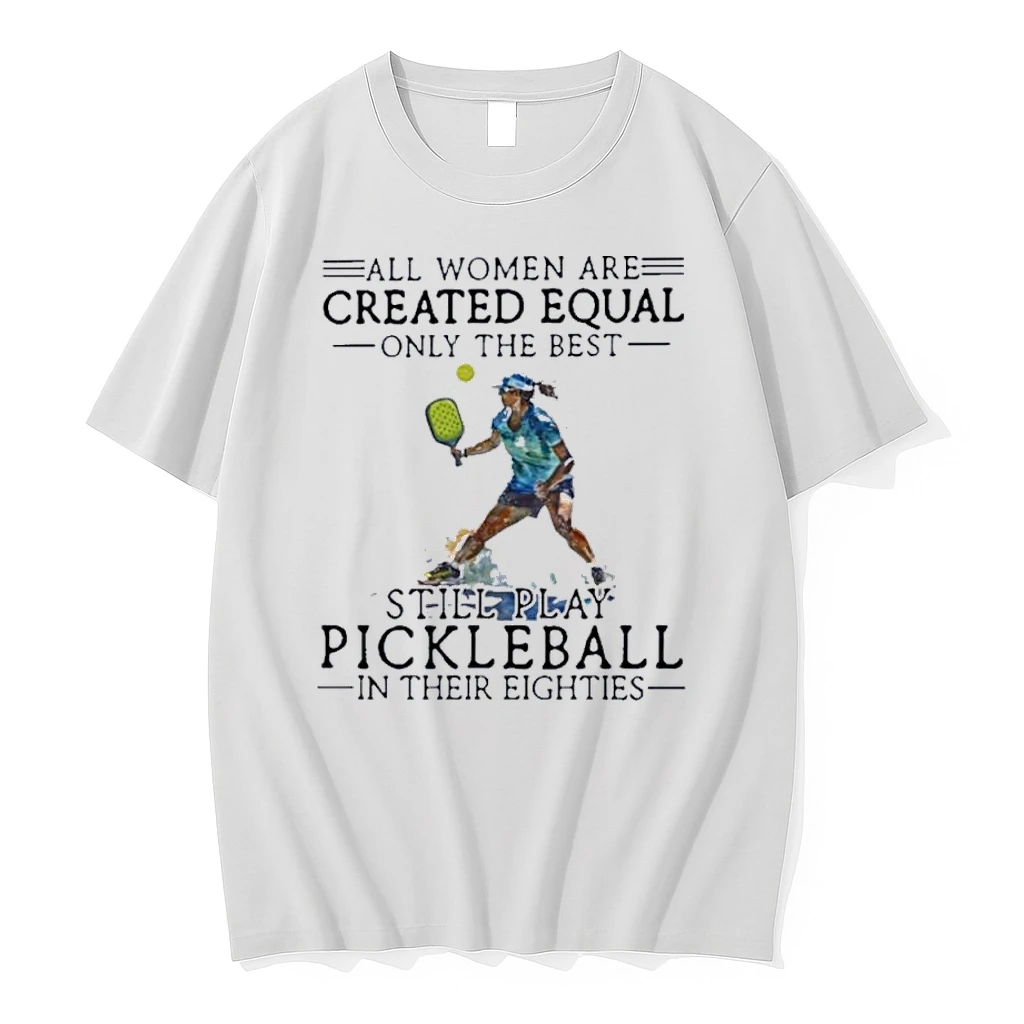 All Women Are Created Equal Only The Best Still Play Pickleball In Their Eighties Shirts