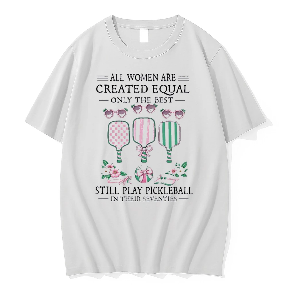 All Women Are Created Equal Only The Best Still Play Pickleball In Their Seventies Classic Shirts