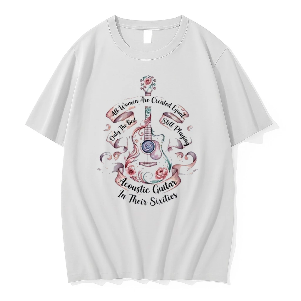 All Women Are Created Equal Only The Best Still Playing Acoustic Guitar Their Sixties Shirts