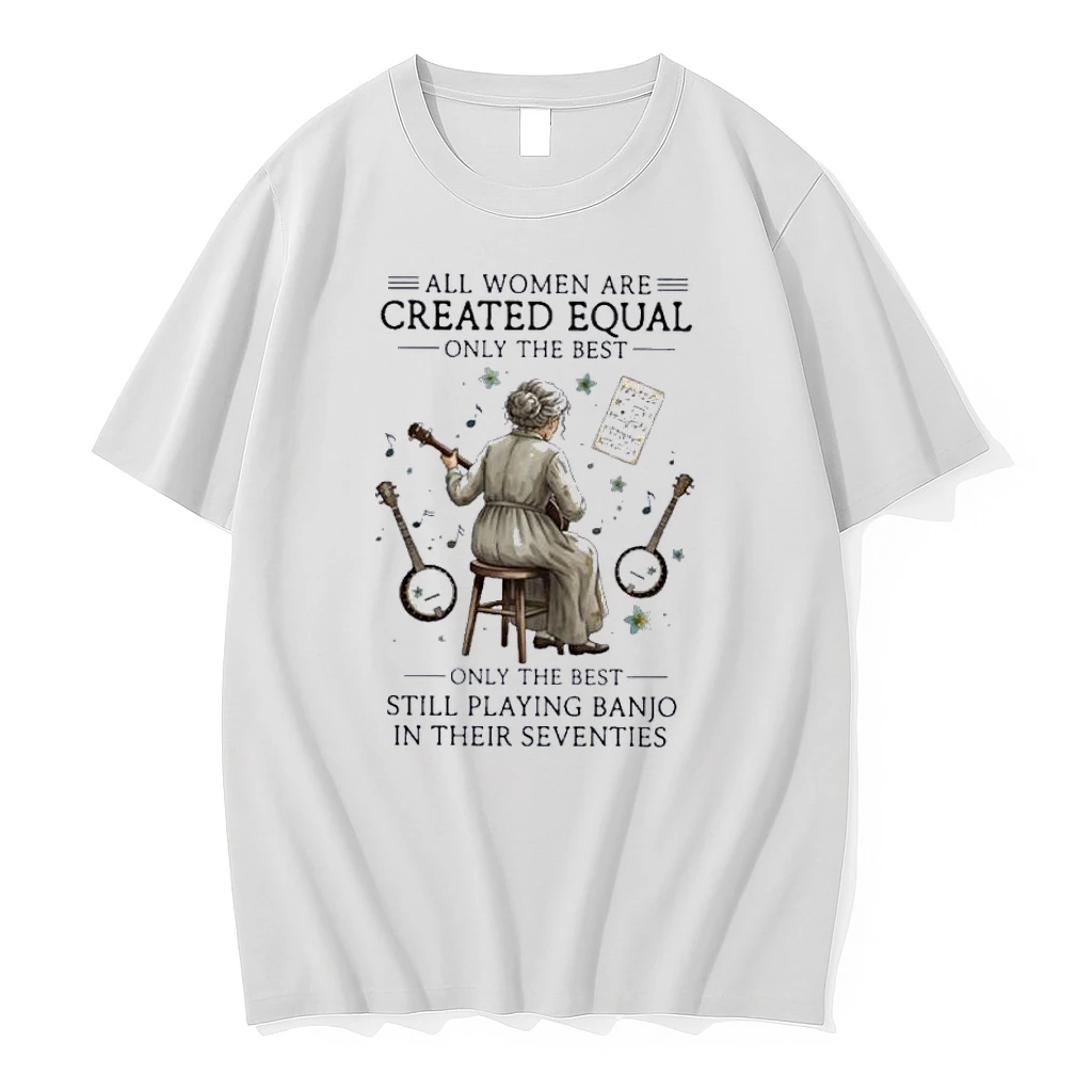 All Women Are Created Equal Only The Best Still Playing Banjo In Their Seventies Shirts