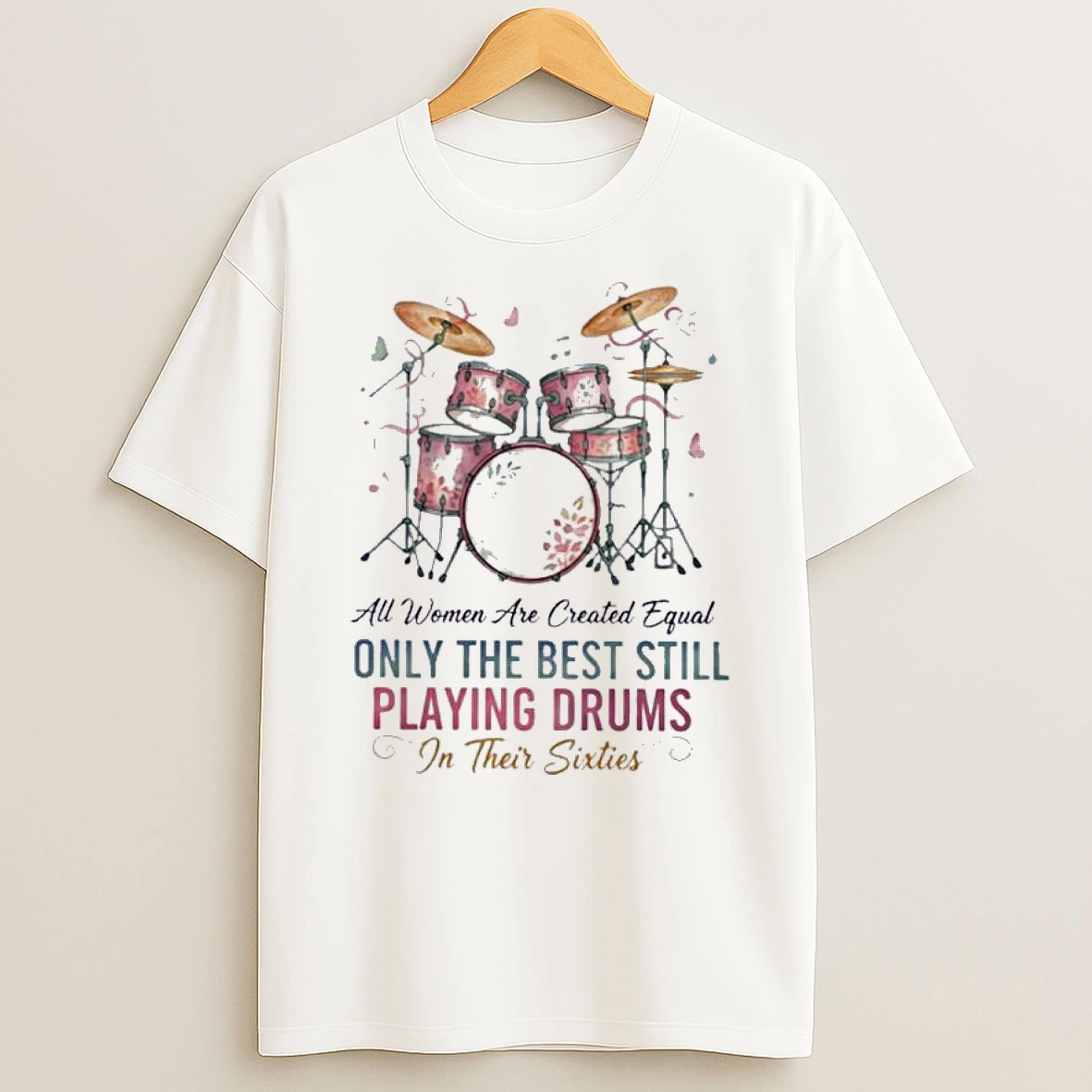 All Women Are Created Equal Only The Best Still Playing Drums In Their Sixties Shirts