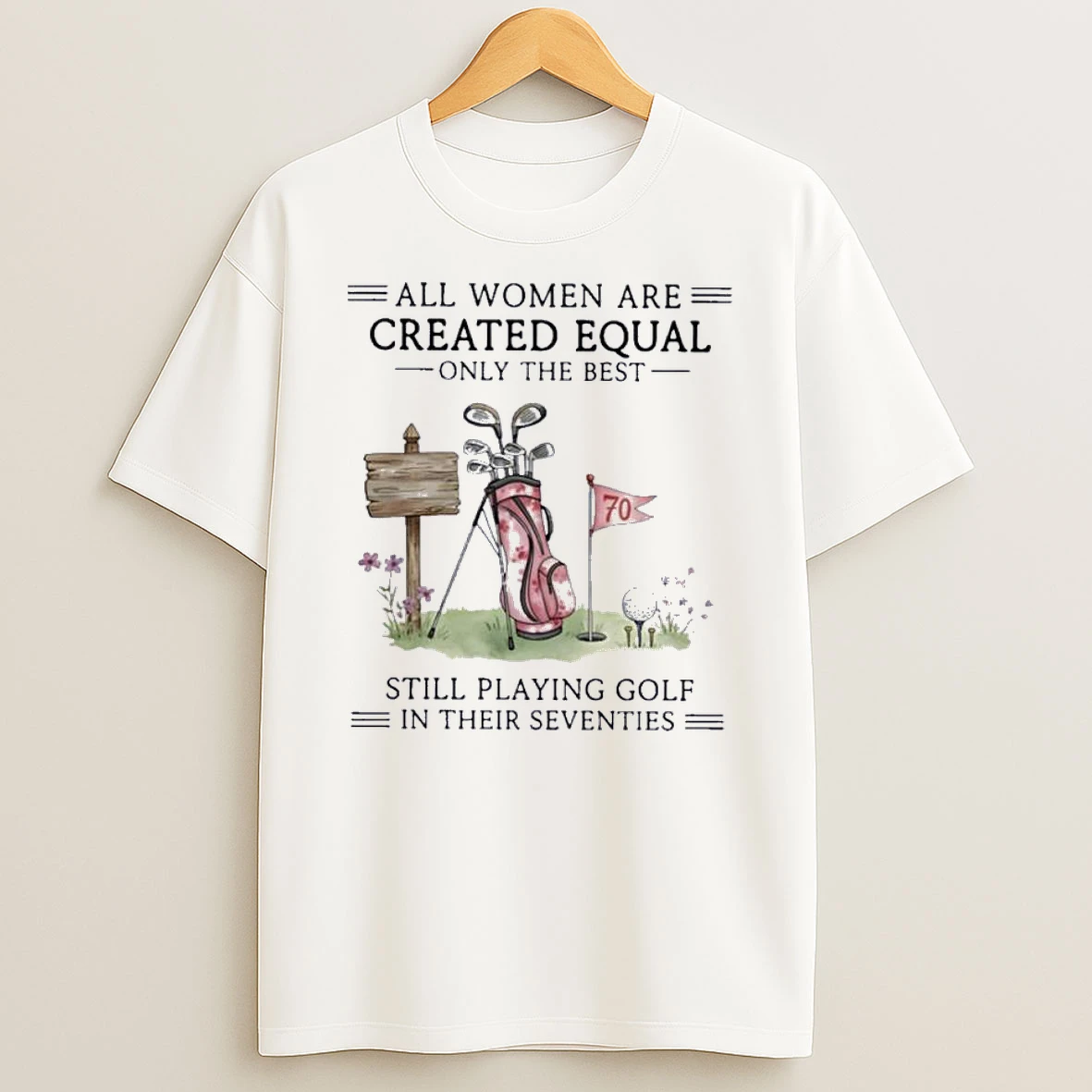 All Women Are Created Equal Only The Best Still Playing Golf In Their Seventies Shirts