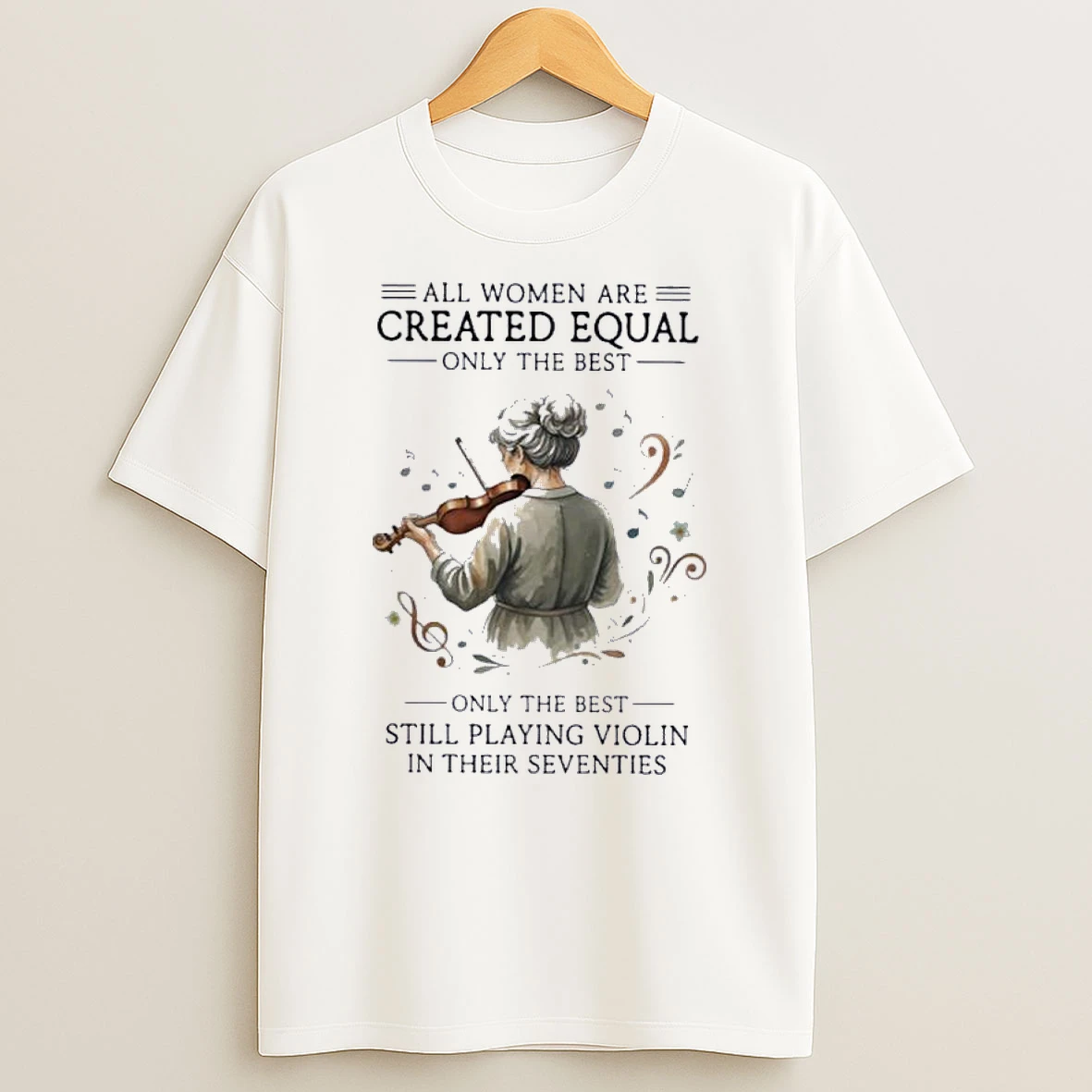 All Women Are Created Equal Only The Best Still Playing Violin In Their Seventies Shirts