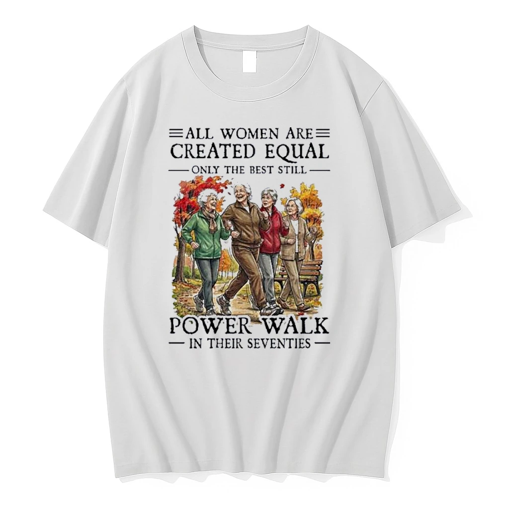 All Women Are Created Equal Only The Best Still Power Walk In Their Seventies Shirts