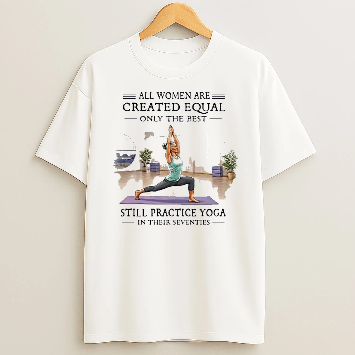 All Women Are Created Equal Only The Best Still Practice Yoga In Their Seventies Shirts