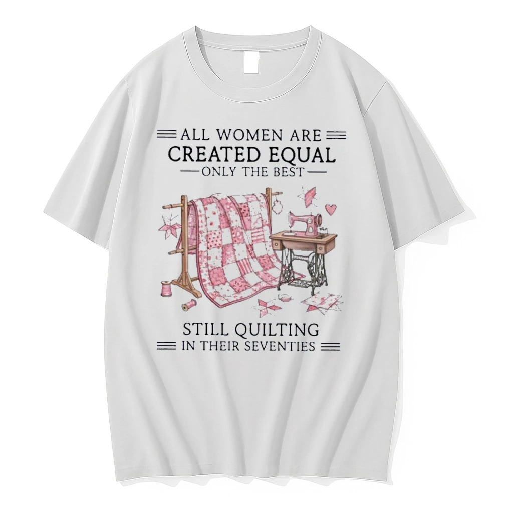 All Women Are Created Equal Only The Best Still Quilting In Their Seventies Shirts