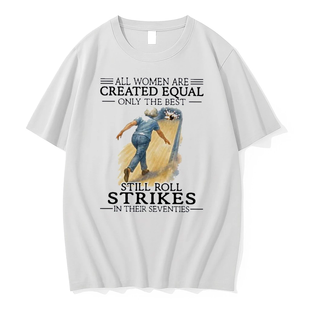 All Women Are Created Equal Only The Best Still Roll Strikes In Their Seventies 70s Classic Shirts