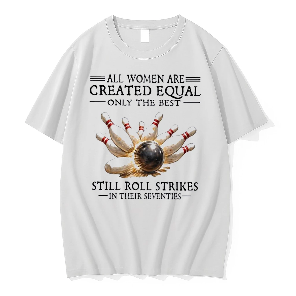 All Women Are Created Equal Only The Best Still Roll Strikes In Their Seventies Shirts