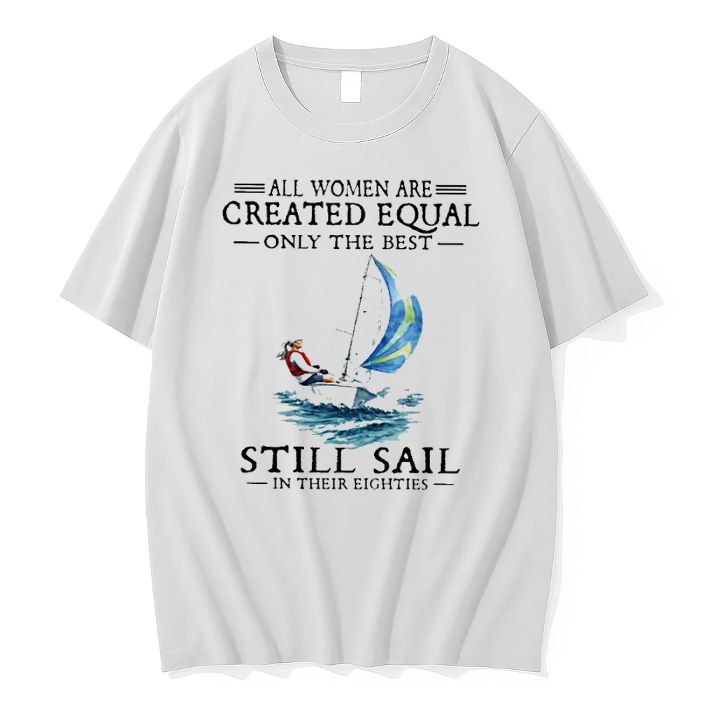 All Women Are Created Equal Only The Best Still Sail In Their Eighties Shirts