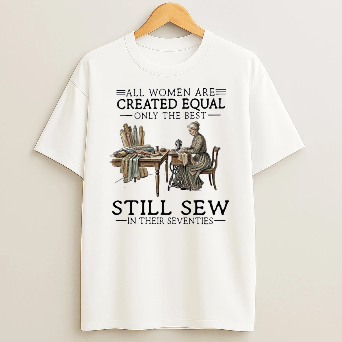 All Women Are Created Equal Only The Best Still Sew In Their Seventies Shirts
