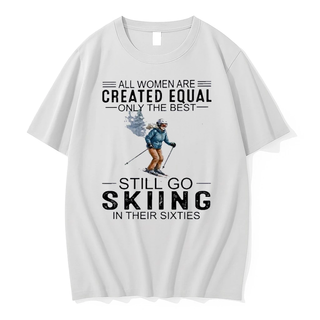 All Women Are Created Equal Only The Best Still Skiing In Their Sixties Shirts
