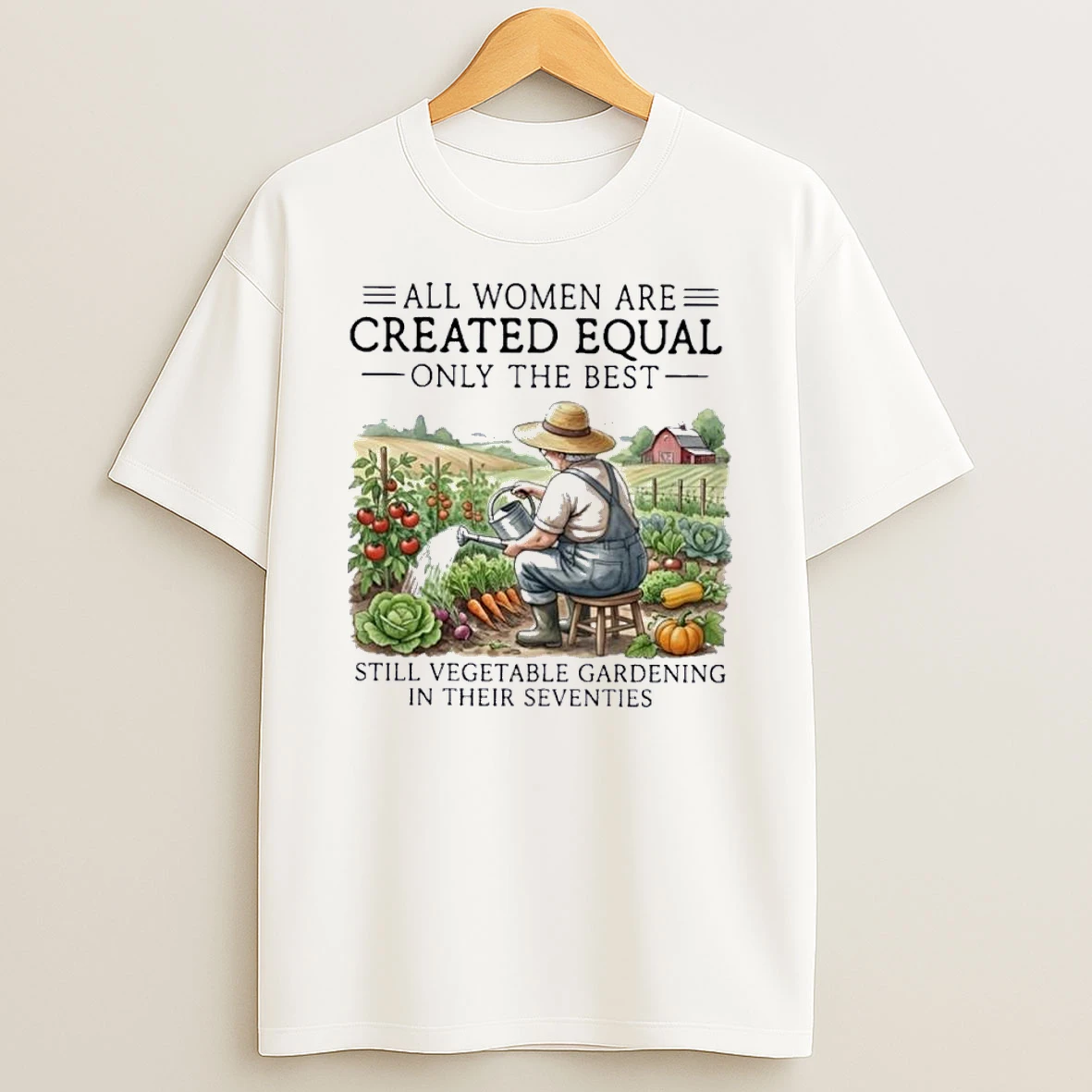 All Women Are Created Equal Only The Best Still Vegetable Gardening In Their Seventies Shirts