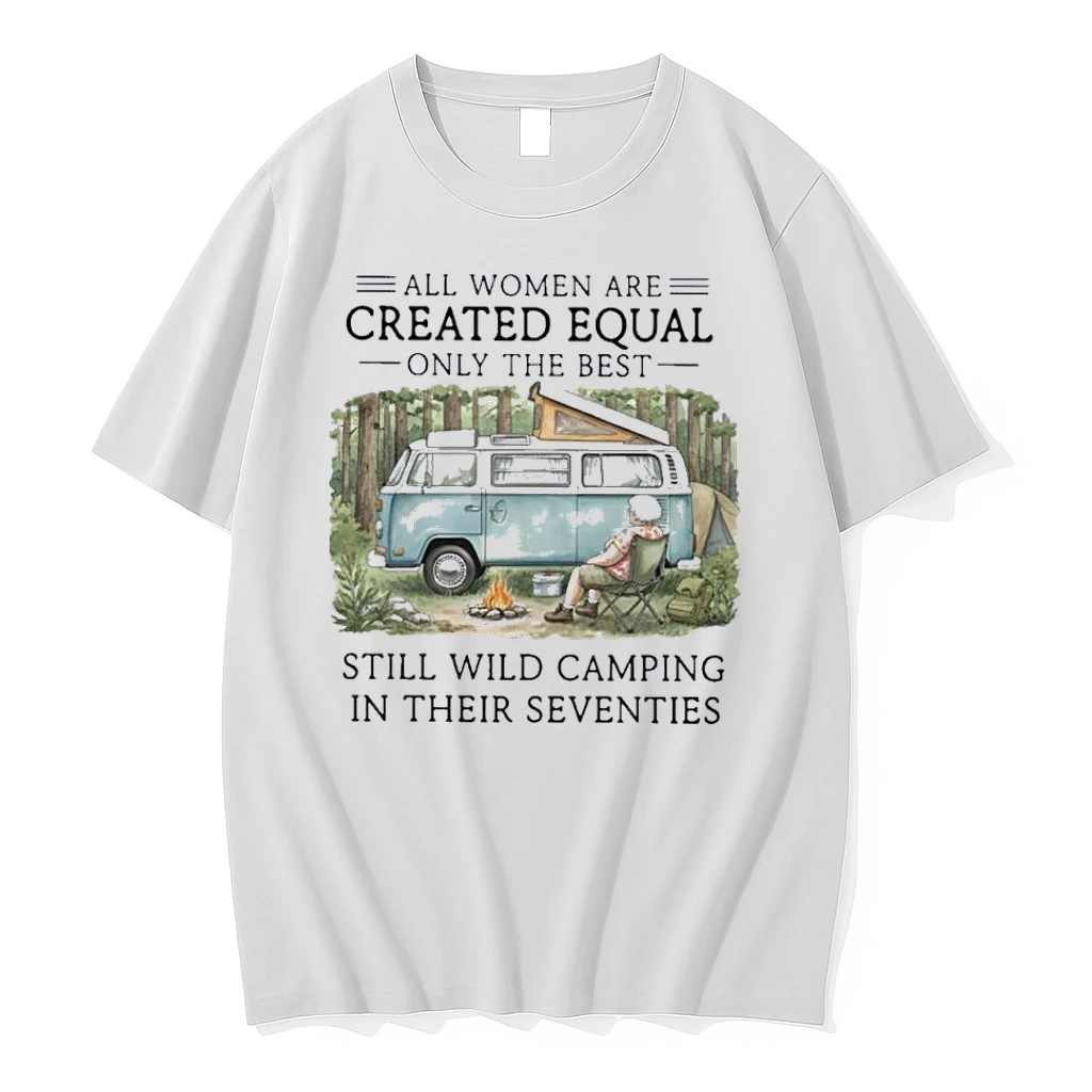 All Women Are Created Equal Only The Best Still Wild Camping In Their Seventies Shirts