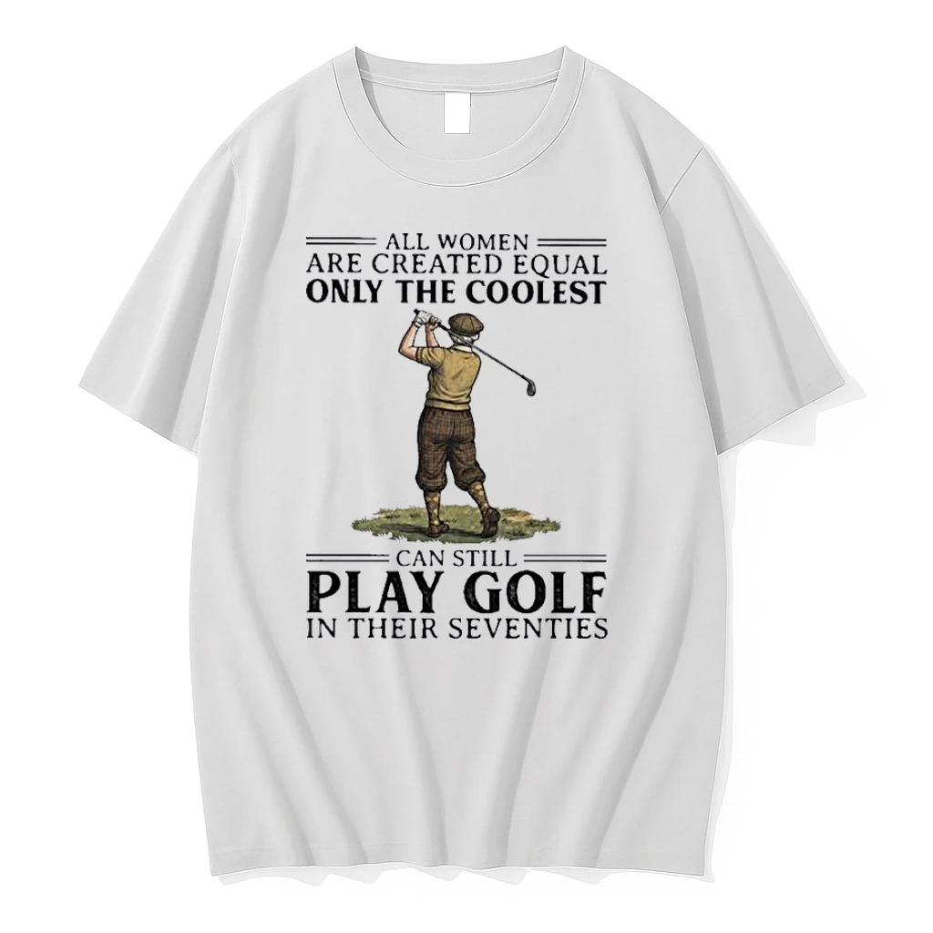 All Women Are Created Equal Only The Coolest Can Still Play Golf In Their Seventies Shirts