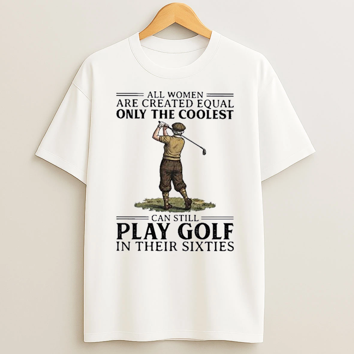 All Women Are Created Equal Only The Coolest Can Still Play Golf In Their Sixties Shirts
