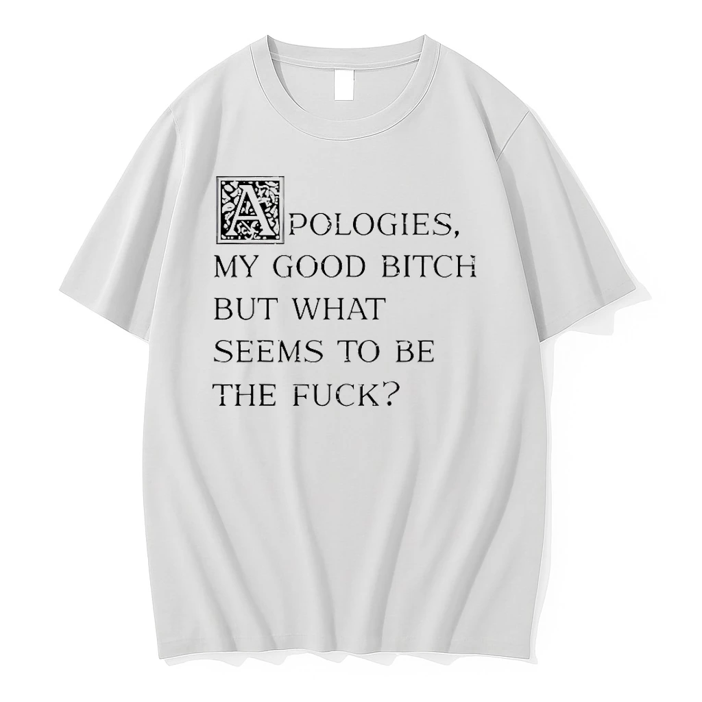 Apologies My Good Bitch But What Seems To Be The Fuck Shirts