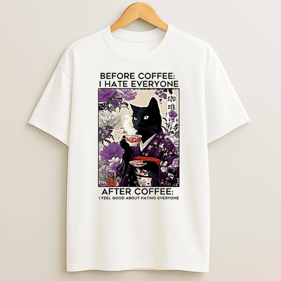 Before Coffee I Hate Everyone After Coffee I Feel Good About Hating Everyone Shirts
