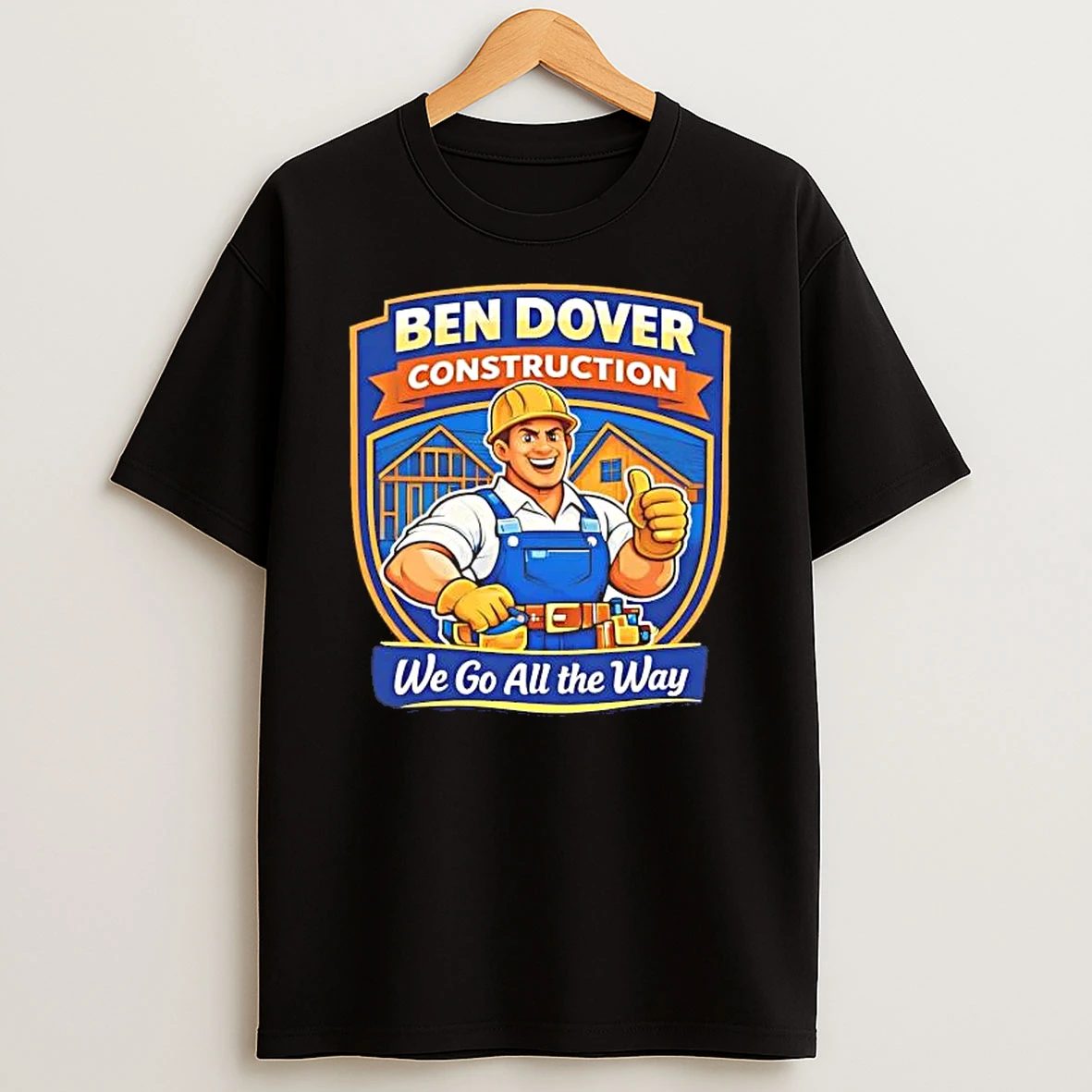 Ben Dover Construction We Go All The Way Shirts