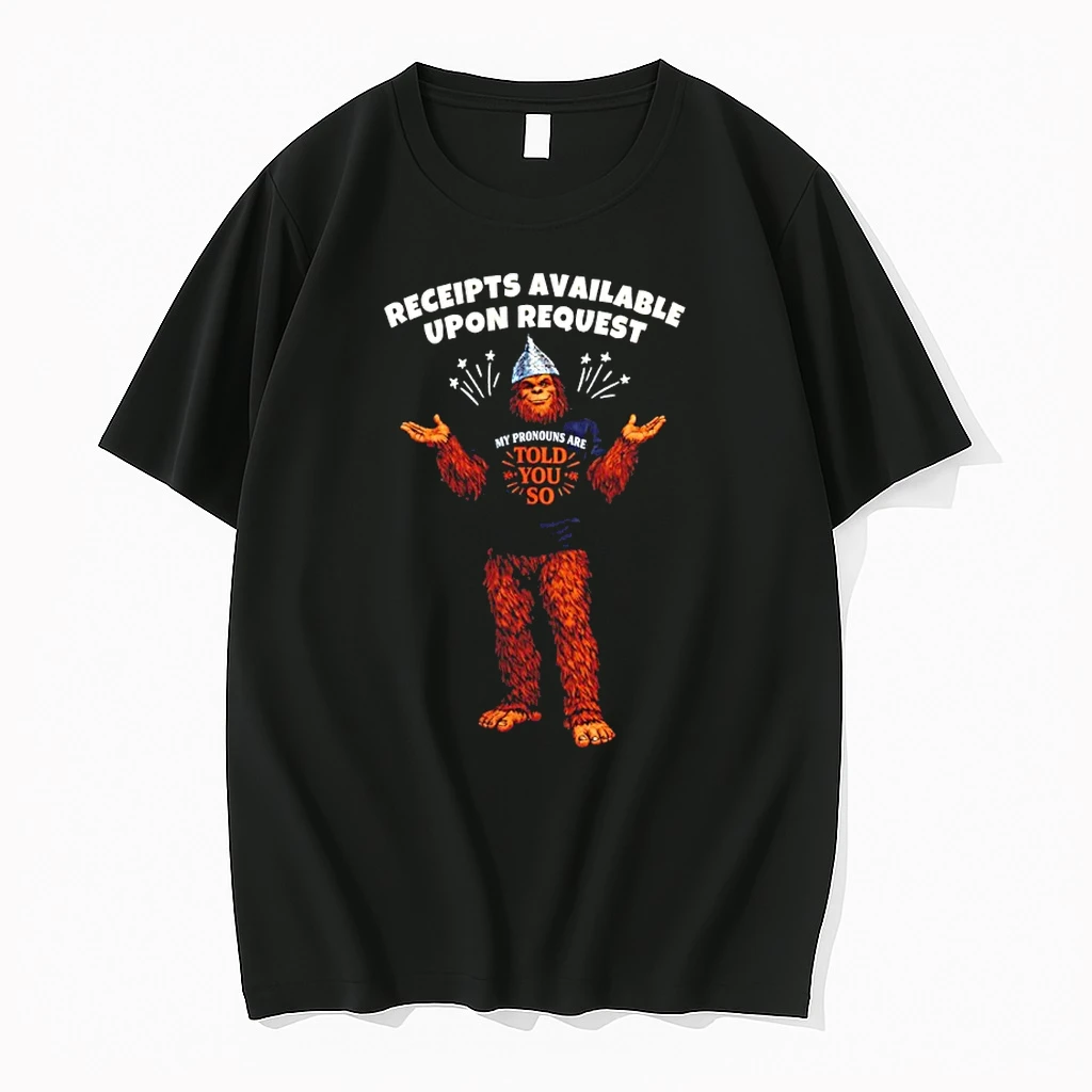 Bigfoot Receipts Available Upon Request My Pronouns Are Told You So Shirts