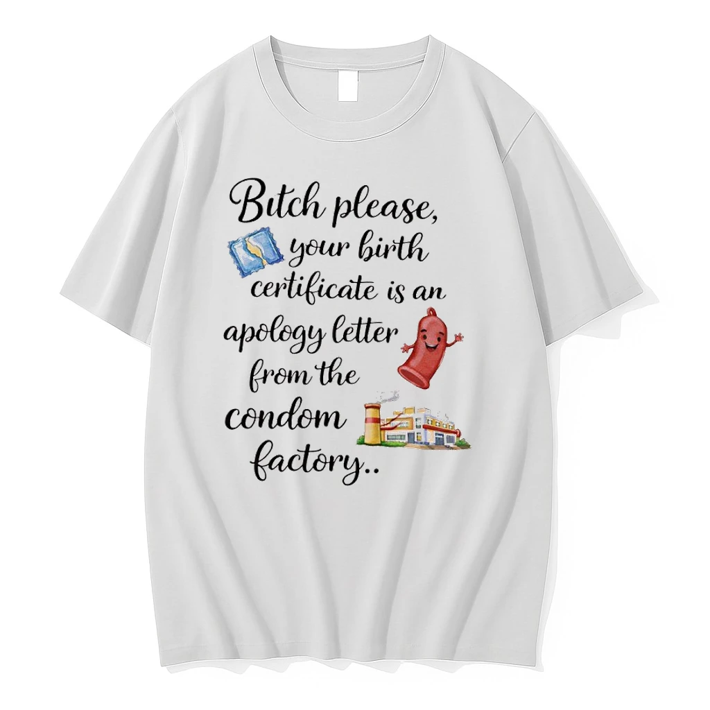 Bitch Please Your Birth Certificate Is An Apology Letter From The Condom Factory Shirts