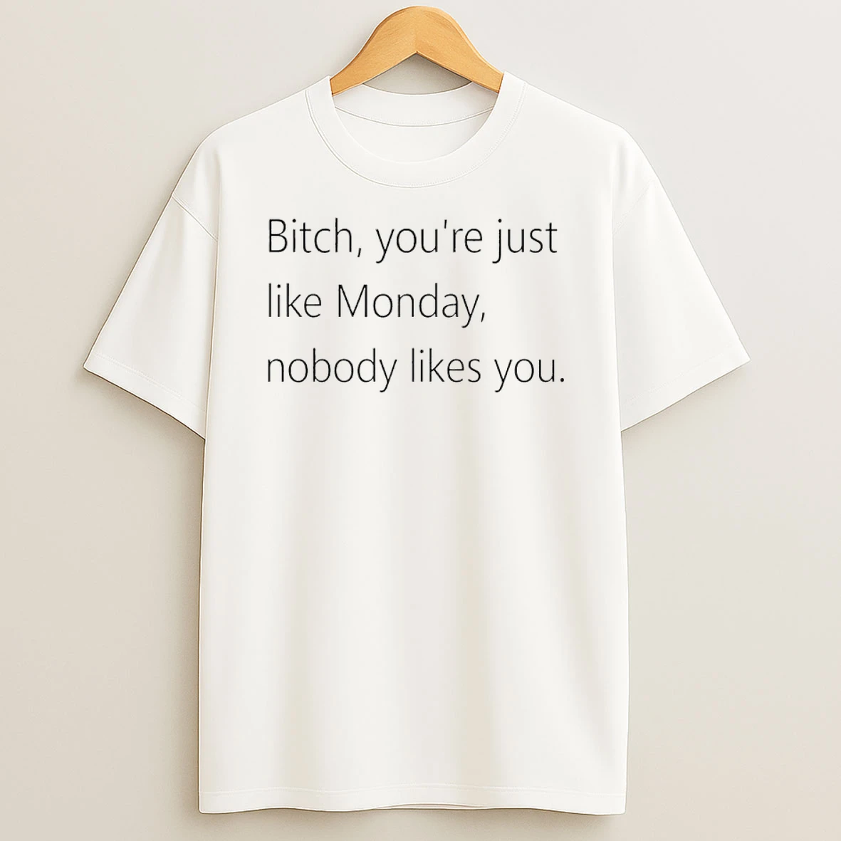 Bitch Youre Just Like Monday Nobody Likes You Shirts