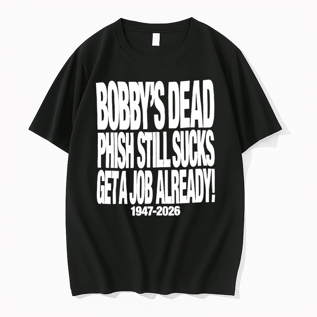 Bobbys Dead Phish Still Sucks Get A Job Already 1947 2026 Shirts
