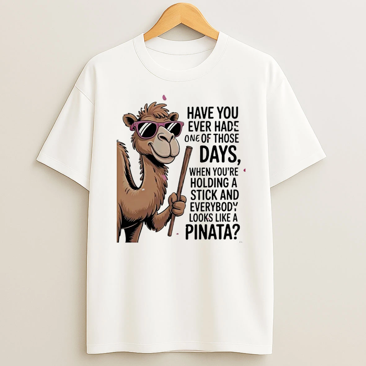 Camel Sunglasses Have You Ever Hade One Of Those Days Whe Youre Holding A Stick And Everybody Looks Like A Pinata Shirts