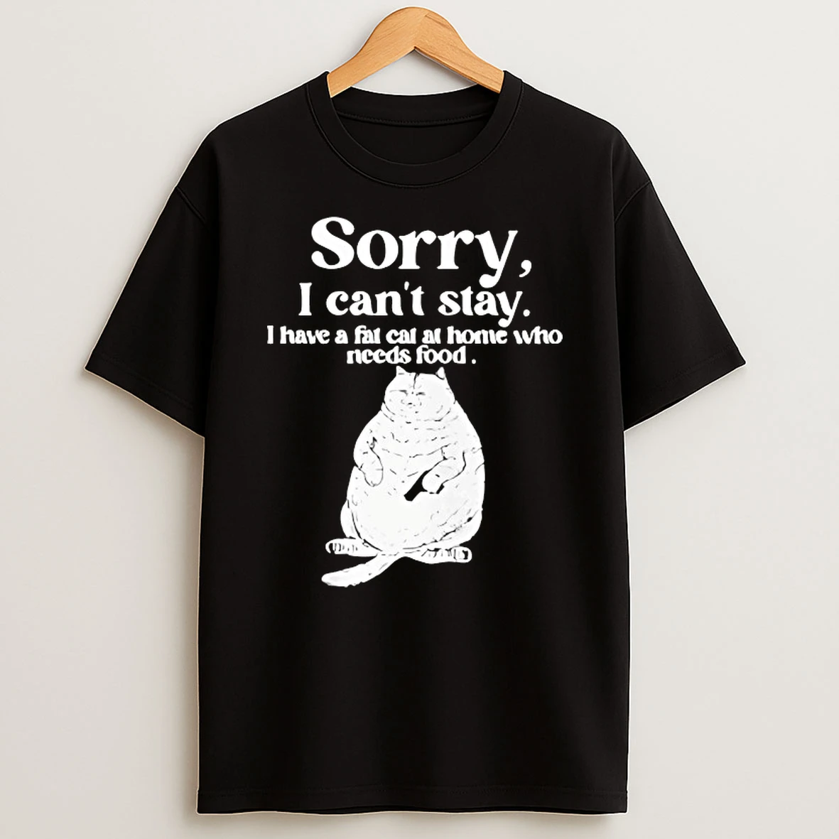 Cat Sorry I Cant Stay I Have A Fat Cat At Home Who Needs Food Shirts