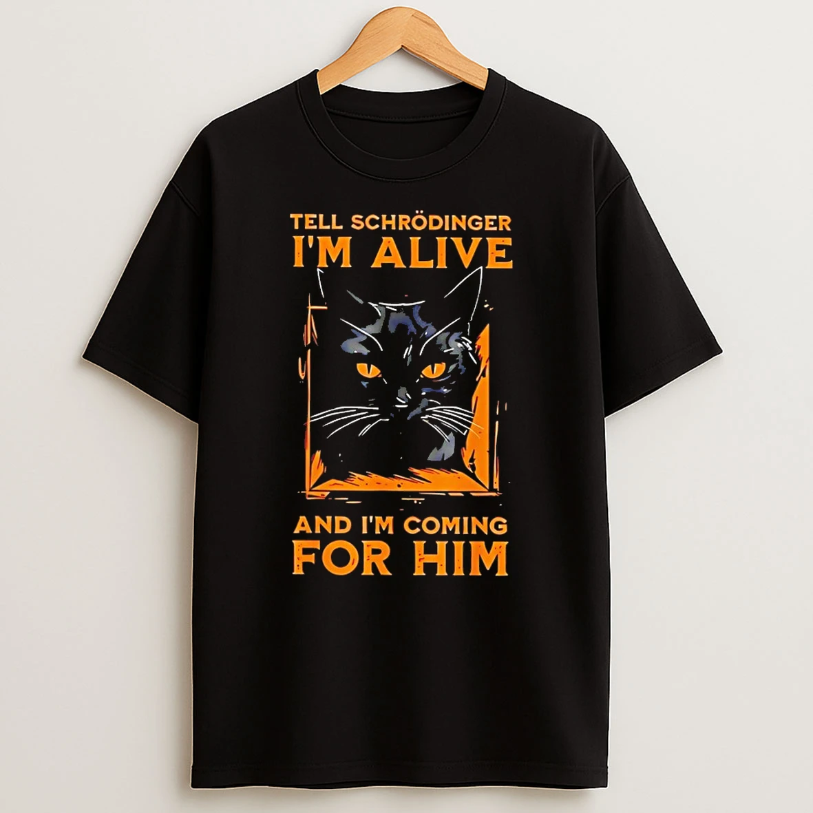 Cat Tell Schrodinger Im Alive And Im Coming For Him Shirts