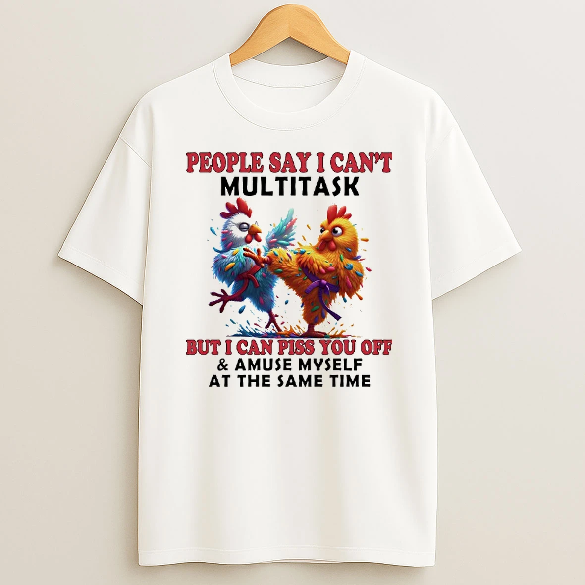 Chicken People Say I Cant Multitask But I Can Piss You Off And Amuse Myself At The Same Time Shirts