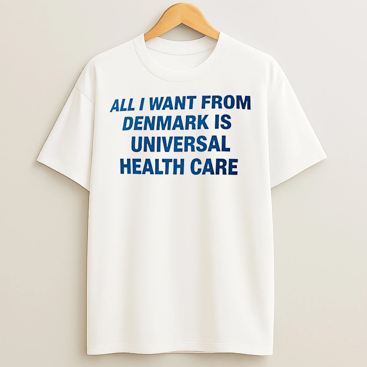 Classic All I Want From Denmark Is Universal Health Care T Shirts