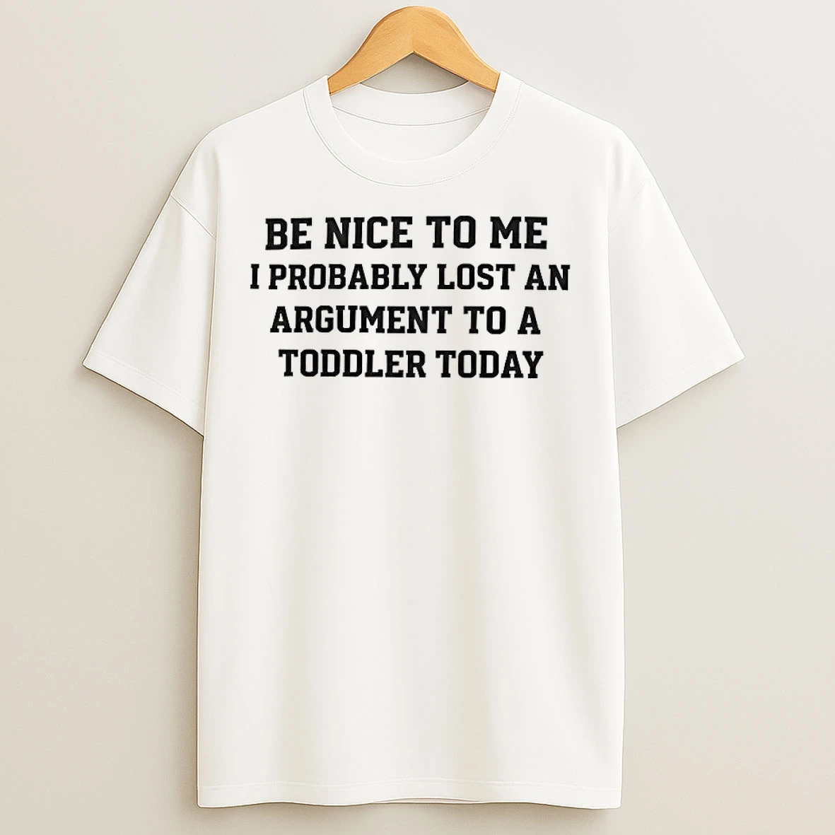Classic Be Nice To Me I Probably Lost An Argument To A Toddler Today T Shirts