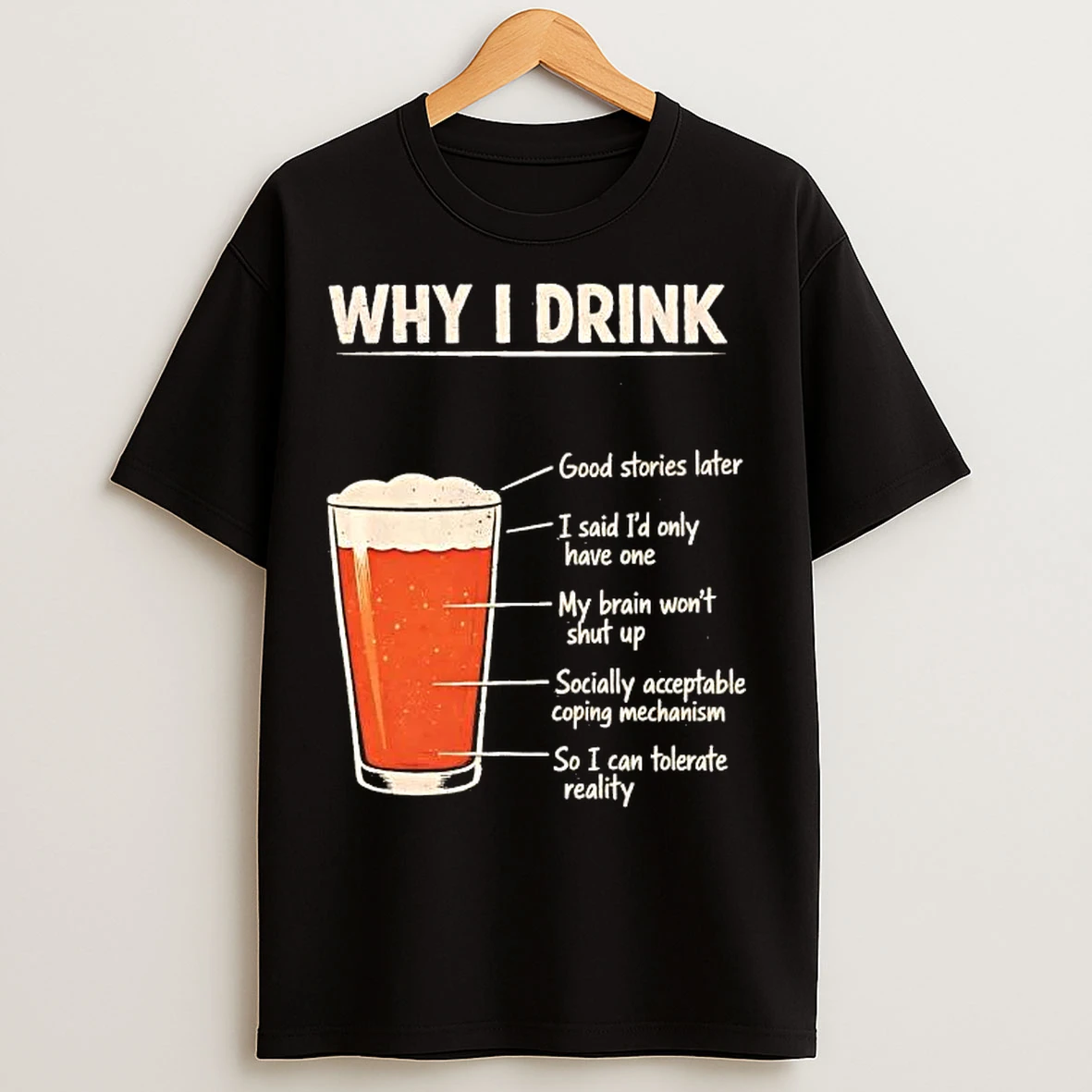 Classic Beer Why I Drink Good Stories Later I Said Id Only Have One T Shirts