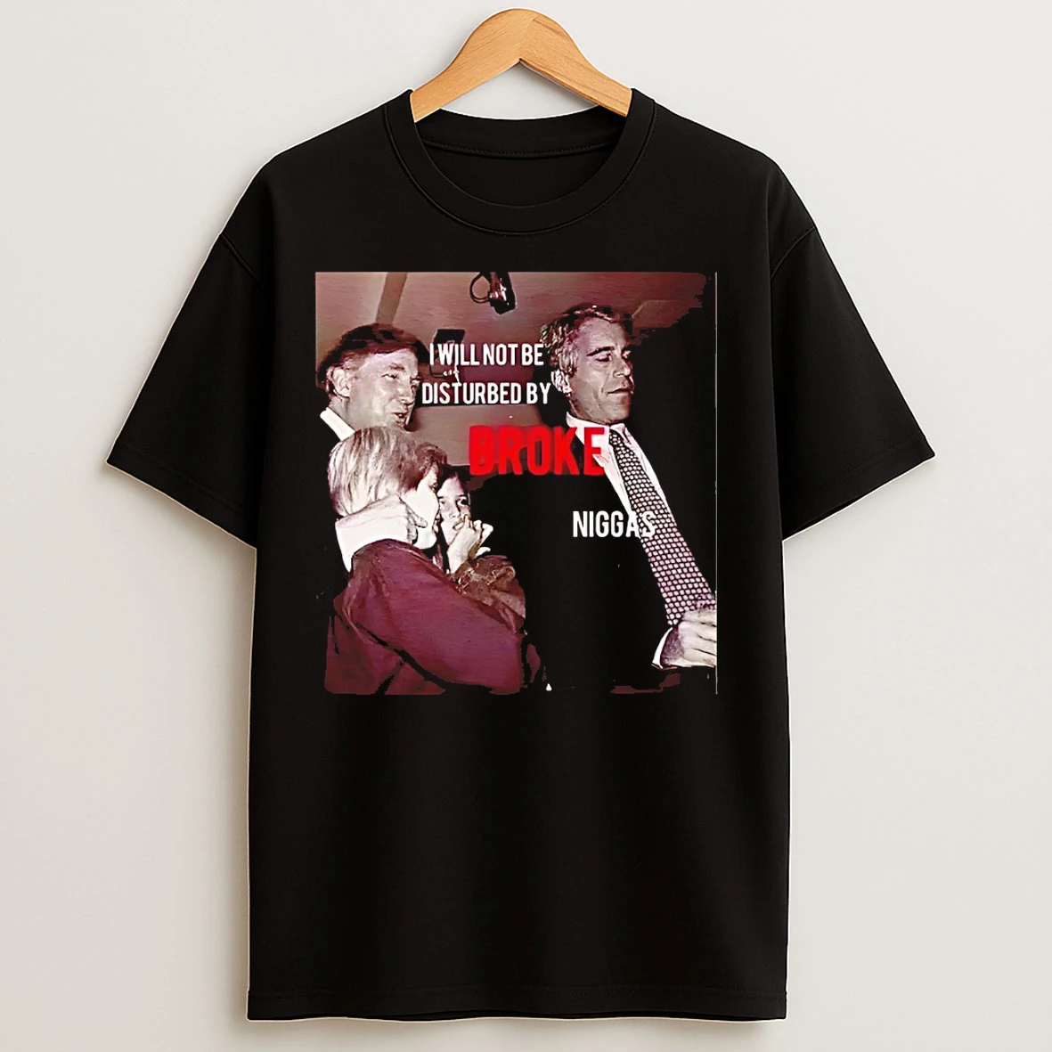 Classic Broke Niggas Epstein Trump I Will Not Be Disturbed By Broke Vintage Photo T Shirts