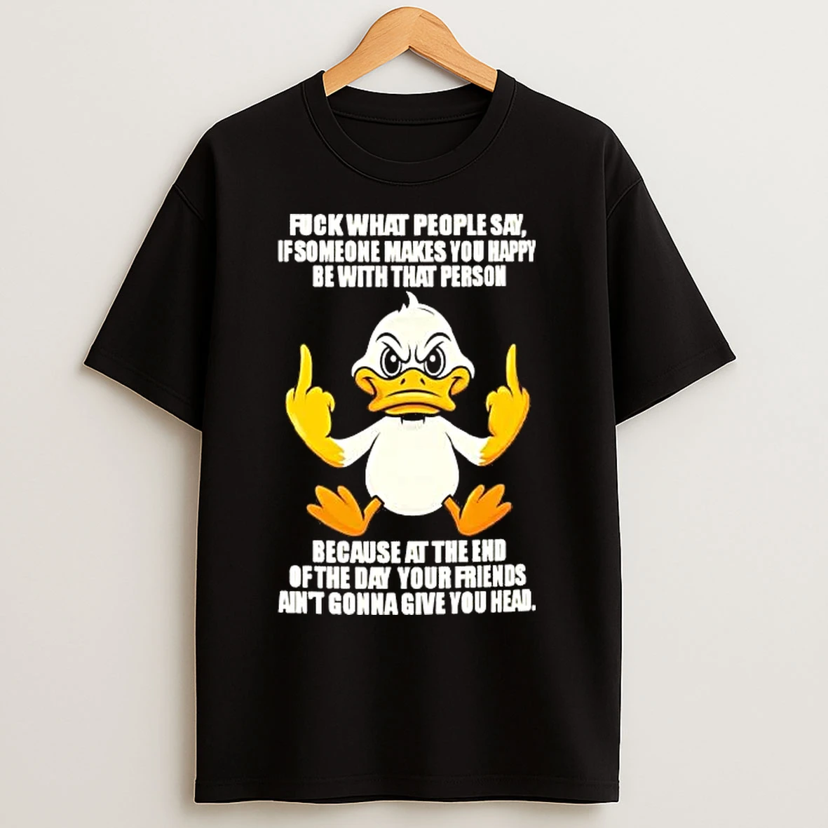 Classic Duck Fuck What People Say If Someone Makes You Happy T Shirts