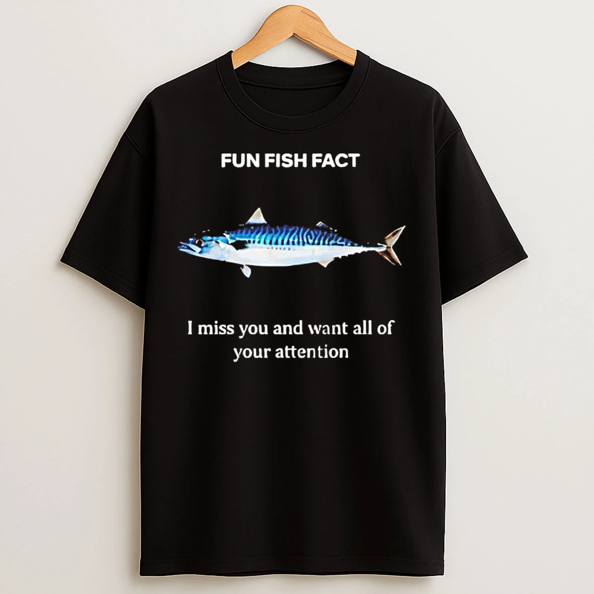 Classic Fun Fish Fact I Miss You And Want All Of Your Attention T Shirts