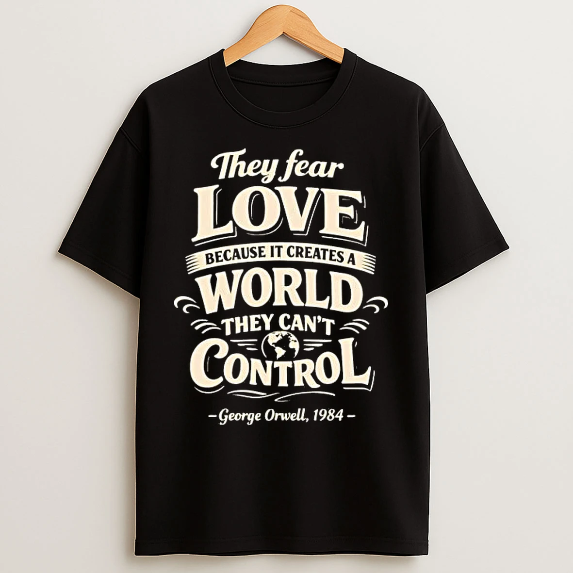 Classic George Orwell They Fear Love Because It Creates A World They Cant Control Tee T Shirts