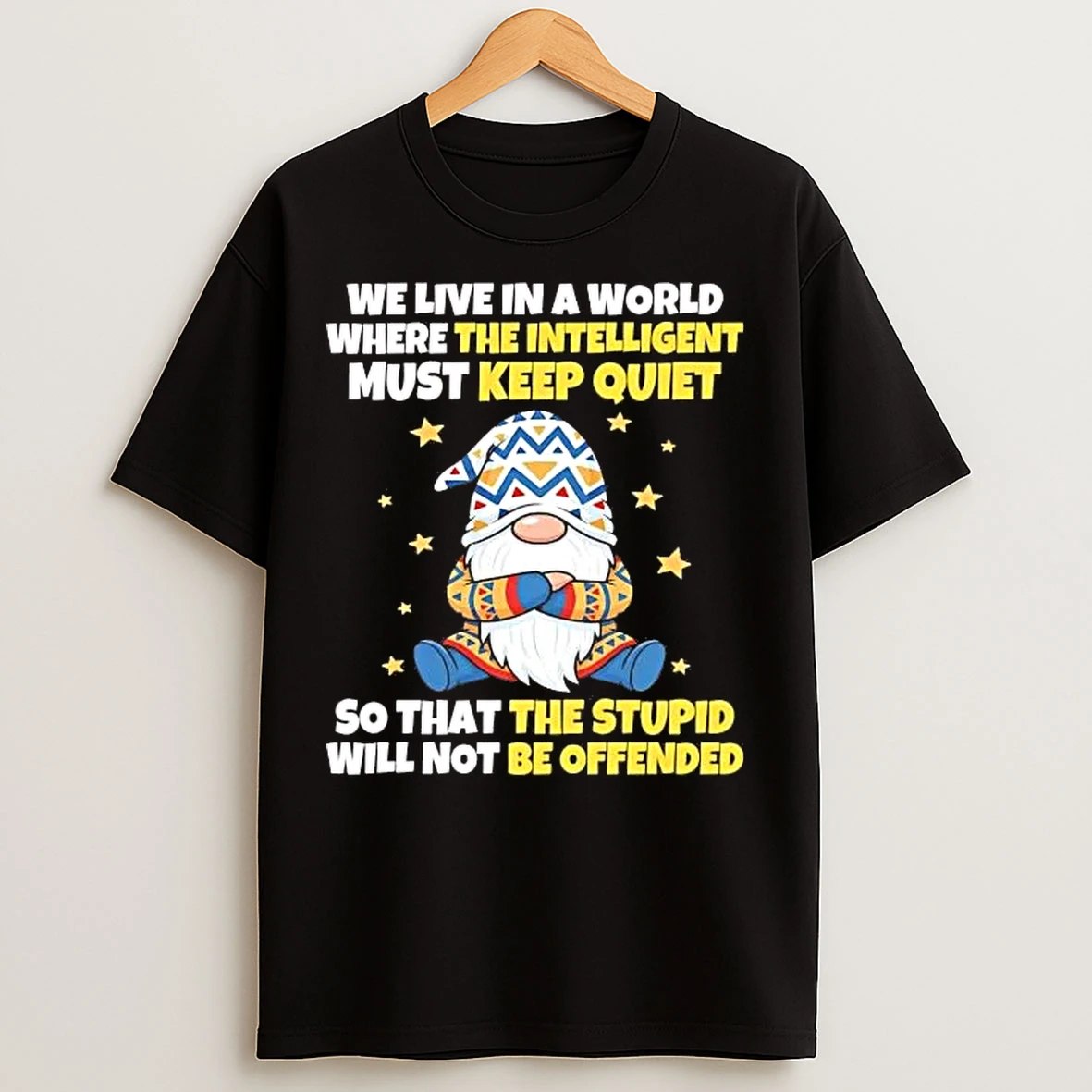 Classic Gnome We Live In A World Where The Intelligent Must Keep Quiet T Shirts