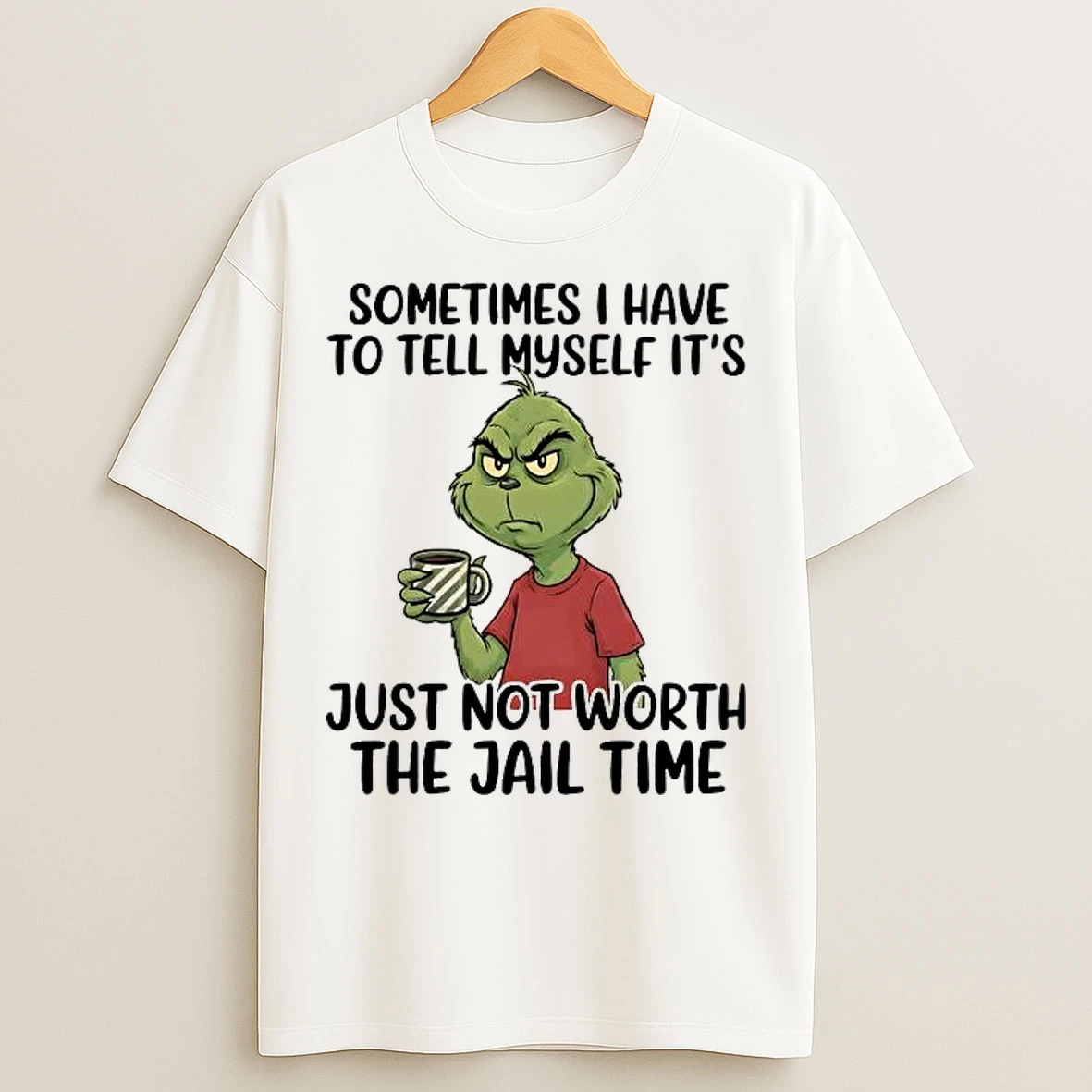 Classic Grinch Sometimes I Have To Tell Myself Its Just Not Worth The Jail Time T Shirts