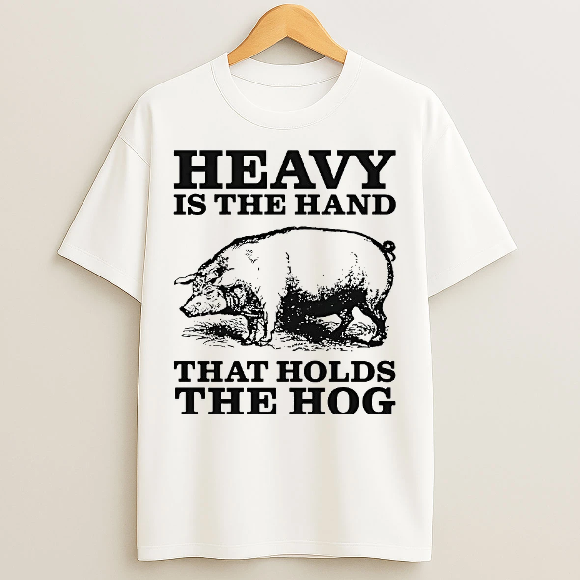 Classic Heavy Is The Hand That Holds The Hog T Shirts